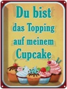 Blechschild 40x30 cm Du bist Topping auf Cupcake Spruch Zitat