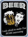 Blechschild 40x30 cm Beer i only drink to make you