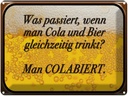 Blechschild 30x40 cm was passiert wenn Cola und Bier Spruch Zitat