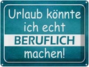Blechschild 30x40 cm Urlaub könnte ich beruflich Spruch Zitat