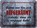 Blechschild 30x40 cm Gestern hier noch aufgeräumt Spruch Zitat