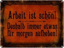 Blechschild 30x40 cm Arbeit ist schön deshalb immer Spruch Zitat
