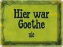 Blechschild 30x40 cm hier war Goethe nie Spruch Zitat