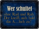 Blechschild 30x40 cm wer schuftet ohne Rast und Ruh Spruch Zitat