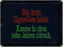 Blechschild 30x40 cm Bin kurz Zigaretten holen komme Spruch Zitat