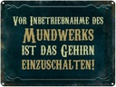 Blechschild 30x40 cm Vor Inbetriebnahme des Mundwerks Spruch Zitat