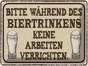 Blechschild 30x40 cm bitte während Biertrinkens keine Spruch Zitat