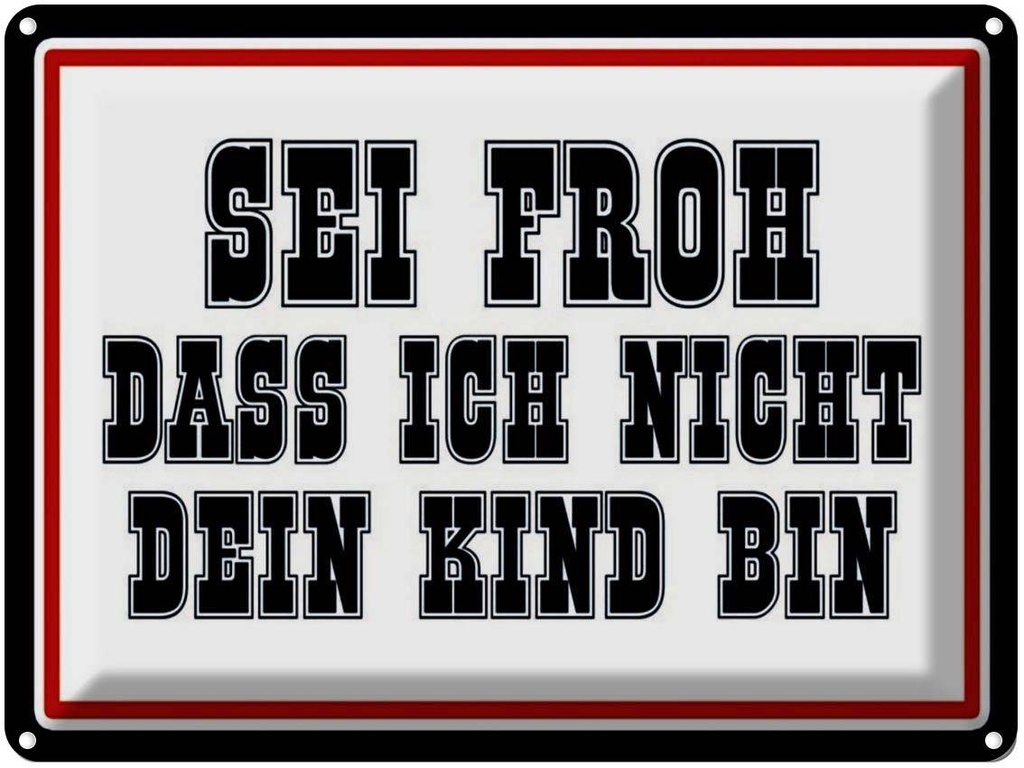 [LA-1791498] Blechschild 30x40 cm sei froh ich nicht dein Kind bin Spruch Zitat