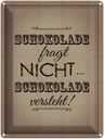 Blechschild 40x30 cm Schokolade fragt nicht versteht Spruch Zitat