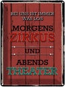 Blechschild 40x30 cm bei uns morgens Zirkus Theater Spruch Zitat