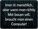 Blechschild 30x40 cm Irren menschlich aber wenn Mist Spruch Zitat