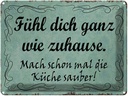 Blechschild 30x40 cm fühl dich ganz wie Zuhause mach Spruch Zitat