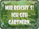 Blechschild 30x40 cm mir reicht`s ich geh gärtnern Spruch Zitat