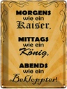 Blechschild 40x30 cm Morgens Kaiser mittags König Spruch Zitat