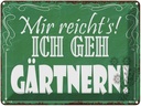 Blechschild 30x40 cm mir reicht`s ich geh gärtnern Spruch Zitat