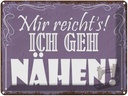 Blechschild 30x40 cm mir reicht`s ich geh nähen ! Spruch Zitat