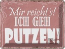 Blechschild 30x40 cm mir reicht`s ich geh putzen ! Spruch Zitat