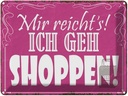 Blechschild 30x40 cm mir reicht`s ich geh shoppen ! Spruch Zitat