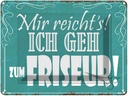 Blechschild 30x40 cm mir reicht`s ich geh zum Friseur Spruch Zitat