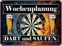 Blechschild 30x40 cm Wochenplanung Dart und Saufen Spruch Zitat