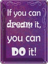 Blechschild 40x30 cm if you can dream it you can do