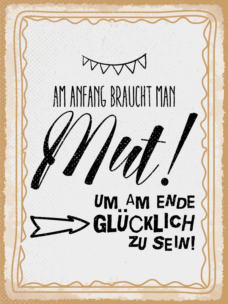 [LA-1813230] Blechschild 40x30 cm Am Anfang Mut um am Ende glücklich zu sein