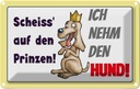 Blechschild 12x18 cm scheiss auf Prinze ich nehm Hund Spruch Zitat