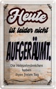 Blechschild 18x12 cm heute leider nicht aufgeräumt Dekoration Spruch Zitat