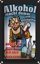 Blechschild 18x12 cm Alkohol macht dumm ist mir egal Spruch Zitat