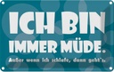 Blechschild 20x30 cm Ich bin immer müde Dekoration Spruch Zitat