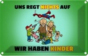 Blechschild 20x30 cm Spuch Uns regt nichts auf wir haben Kinder Spruch Zitat