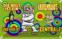 Blechschild 20x30 cm Welt ist Irrenhaus hier Zentrale Spruch Zitat