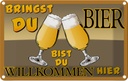 Blechschild 20x30 cm Alkohol Bringst du Bier bist willkommen Spruch Zitat