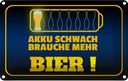 Blechschild 20x30 cm Akku schwach brauche mehr Bier Spruch Zitat
