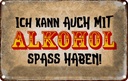 Blechschild 12x18 cm Alkohol ich kann auch Spass haben Spruch Zitat