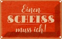 Blechschild 12x18 cm einen Scheiss muss ich Dekoration Spruch Zitat