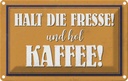 Blechschild 12x18 cm halt die Fresse und hol Kaffee Essen Trinken
