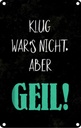 Blechschild 18x12 cm klug war nicht aber geil Dekoration Spruch Zitat
