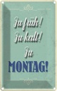 Blechschild 18x12 cm zu früh kalt Montag Spruch Zitat