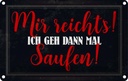 Blechschild 12x18 cm Alkohol mir reicht's ich geh saufen Spruch Zitat