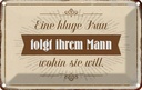 Blechschild 12x18 cm kluge Frau folgt ihrem Mann Männer Frauen Spruch Zitat
