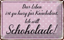 Blechschild 12x18 cm Leben ist kurz will Schokolade Dekoration Spruch Zitat