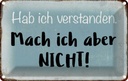 Blechschild 12x18 cm habe ich verstanden mache nicht Spruch Zitat