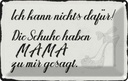 Blechschild 12x18 cm Schuhe haben Mama zu mir gesagt Spruch Zitat