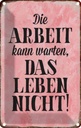 Blechschild 18x12 cm Arbeit kann warten Leben nicht Spruch Zitat
