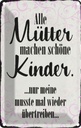 Blechschild 18x12 cm alle Mütter machen schöne Kinder Spruch Zitat