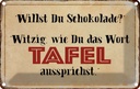 Blechschild 12x18 cm willst du Schokolade witzig Dekoration Spruch Zitat