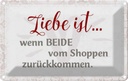 Blechschild 12x18 cm Leibe ist beide vom Shoppen Spruch Zitat