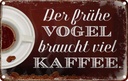 Blechschild 12x18 cm früher Vogel braucht viel Kaffee Spruch Zitat