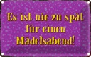 Blechschild 12x18 cm nie zu spät für Mädelsabend Dekoration Spruch Zitat